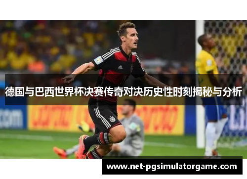 德国与巴西世界杯决赛传奇对决历史性时刻揭秘与分析