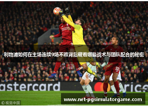 利物浦如何在主场连续9场不败背后藏着哪些战术与团队配合的秘密