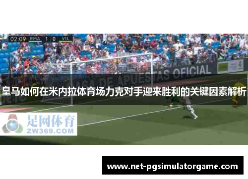 皇马如何在米内拉体育场力克对手迎来胜利的关键因素解析