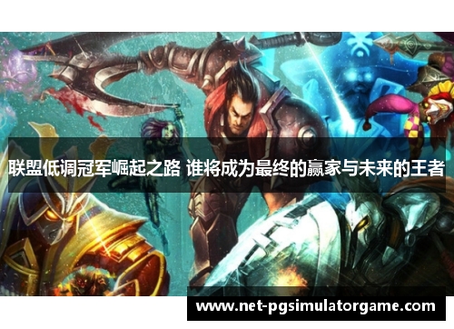 联盟低调冠军崛起之路 谁将成为最终的赢家与未来的王者