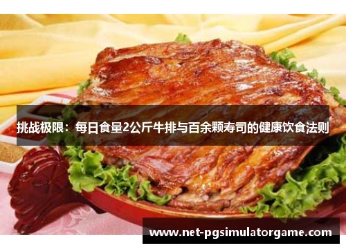 挑战极限：每日食量2公斤牛排与百余颗寿司的健康饮食法则