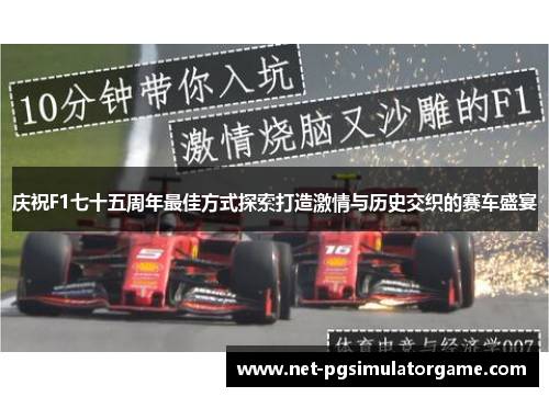 庆祝F1七十五周年最佳方式探索打造激情与历史交织的赛车盛宴
