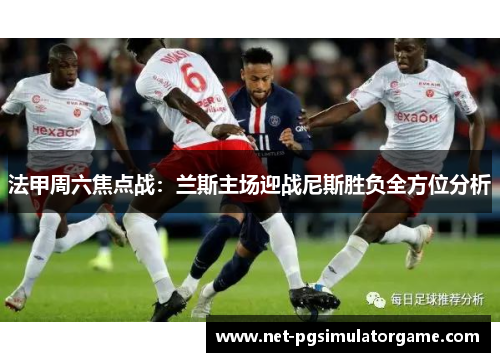 法甲周六焦点战：兰斯主场迎战尼斯胜负全方位分析