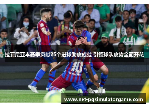 拉菲尼亚本赛季贡献25个进球助攻成就 引领球队攻势全面开花