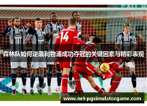 森林队如何逆袭利物浦成功夺冠的关键因素与精彩表现 森林队如何逆袭利物浦成功夺冠的关键因素与精彩表现