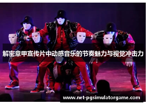 解密意甲宣传片中动感音乐的节奏魅力与视觉冲击力 解密意甲宣传片中动感音乐的节奏魅力与视觉冲击力