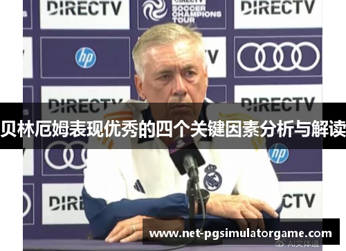 贝林厄姆表现优秀的四个关键因素分析与解读