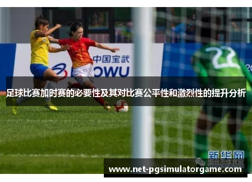 足球比赛加时赛的必要性及其对比赛公平性和激烈性的提升分析